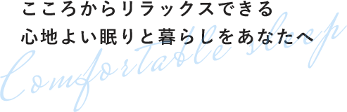 こころからリラックスできる 心地よい眠りと暮らしをあなたへ